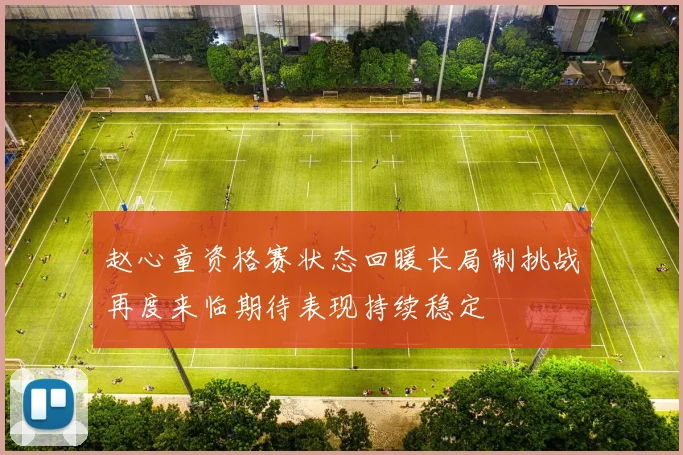 赵心童资格赛状态回暖长局制挑战再度来临期待表现持续稳定