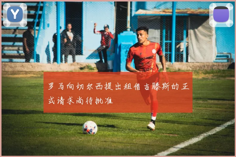 罗马向切尔西提出租借吉滕斯的正式请求尚待批准
